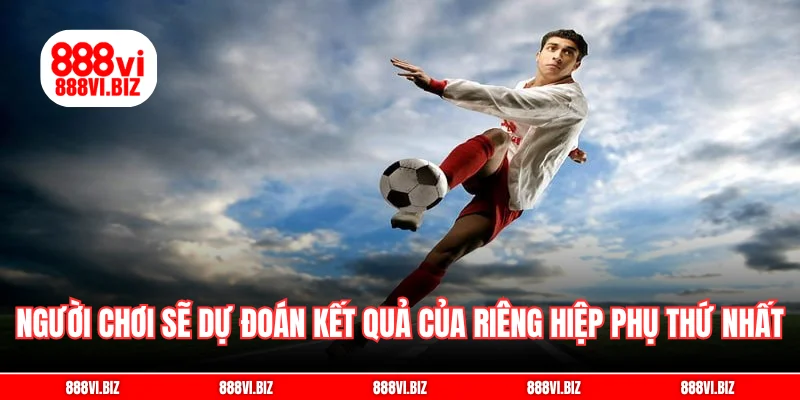 Người chơi sẽ dự đoán kết quả của riêng hiệp phụ thứ nhất